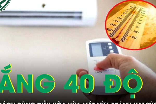 Nắng nóng 40 độ nhiều người nhập viện, gợi ý cách dùng điều hòa vừa mát vừa tránh hại sức khỏe