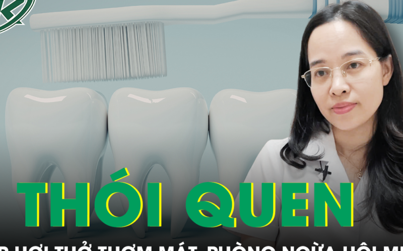 Bác sĩ tiết lộ 3 thói quen hàng ngày giúp hơi thở luôn thơm mát