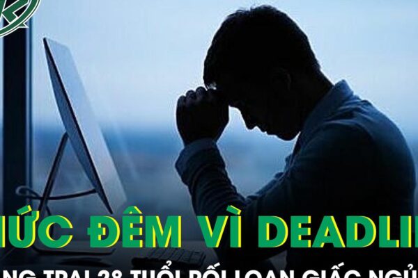Thường xuyên thức giấc lúc 3 giờ sáng vì deadline, chàng trai 28 tuổi rối loạn giấc ngủ