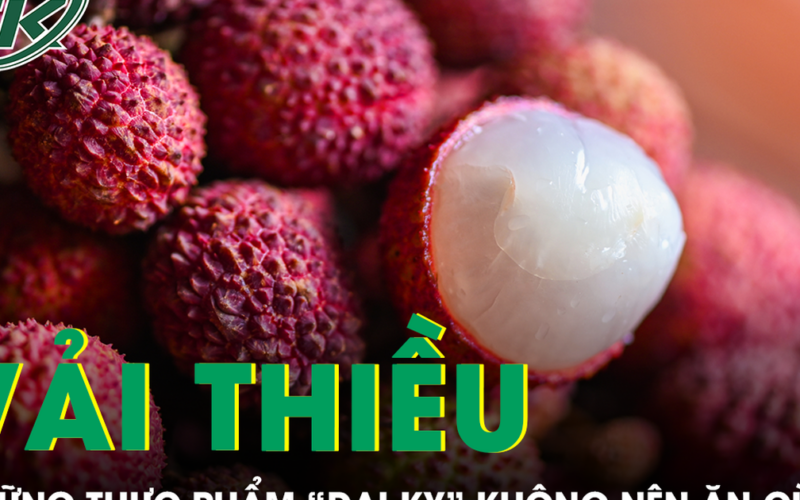 Những thực phẩm ‘đại kỵ’ với vải thiều, nhiều người vẫn vô tư ăn cùng