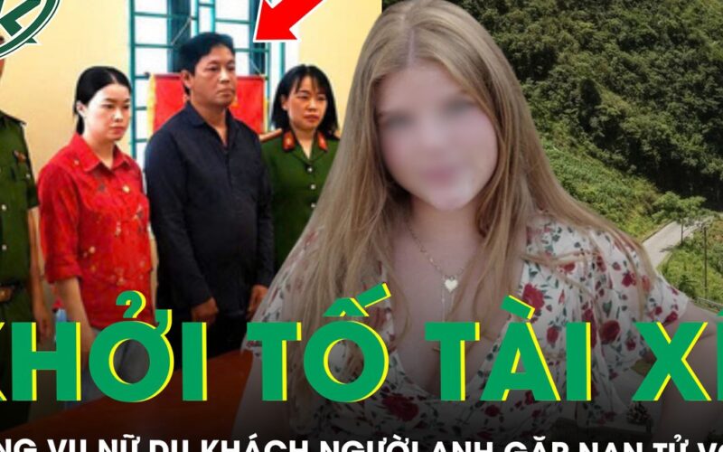 Khởi tố tài xế xe ôm trong vụ tai nạn khiến nữ du khách người Anh gặp nạn tử vong ở Hà Giang