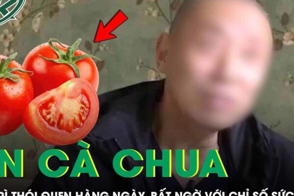 Ăn cà chua suốt 1 năm, người đàn ông 58 tuổi bất ngờ với kết quả khám bệnh